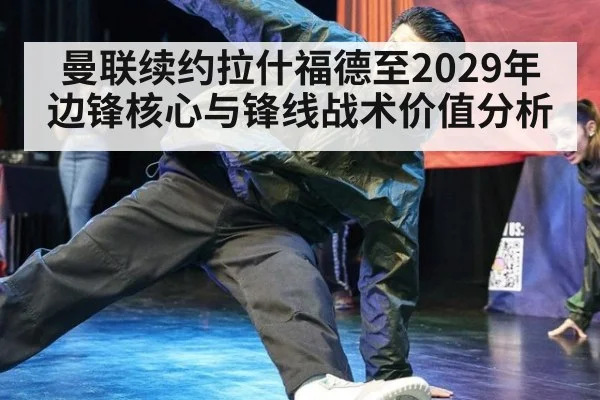 曼联续约拉什福德至2029年边锋核心与锋线战术价值分析 - nine game
